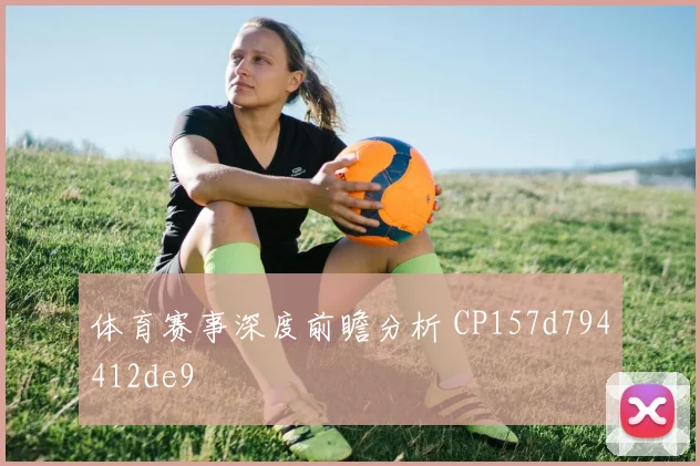体育赛事深度前瞻分析 CP157d794412de9