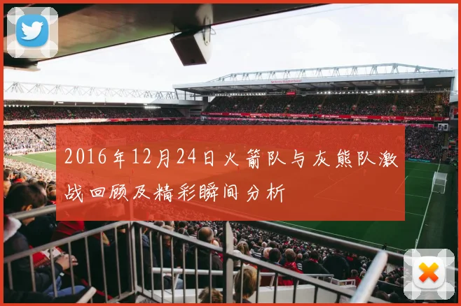 2016年12月24日火箭队与灰熊队激战回顾及精彩瞬间分析