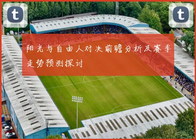 阳光与自由人对决前瞻分析及赛季走势预测探讨