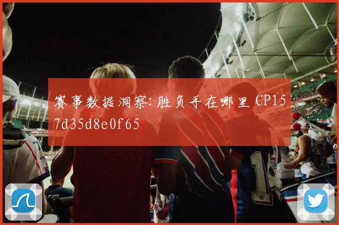 赛事数据洞察:胜负手在哪里 CP157d35d8e0f65