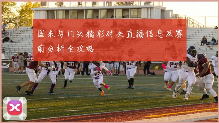 国米与门兴精彩对决直播信息及赛前分析全攻略